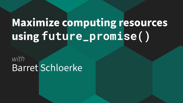 Barret Schloerke || Maximize computing resources using future_promise() || RStudio